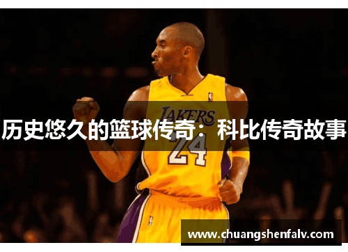 历史悠久的篮球传奇:科比传奇故事